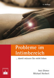 Title: Probleme im Intimbereich... damit müssen Sie nicht leben!: Ärztlicher Ratgeber, Author: Ines Ehmer