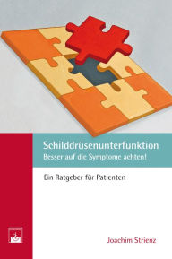 Title: Schilddrüsenunterfunktion: Besser auf die Symptome achten! Ein Ratgeber für Patienten, Author: Joachim Strienz