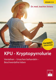 Title: KPU - Kryptopyrrolurie: Verstehen - Ursachen behandeln - Beschwerdefrei leben, Author: Joachim Strienz