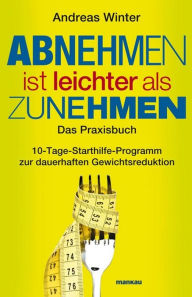 Title: Abnehmen ist leichter als Zunehmen. Das Praxisbuch: 10-Tage-Starthilfe-Programm zur dauerhaften Gewichtsreduktion, Author: Andreas Winter