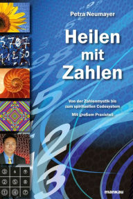 Title: Heilen mit Zahlen. Von der Zahlenmystik bis zum spirituellen Codesystem: Mit großem Praxisteil, Author: Petra Neumayer