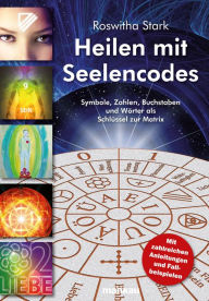 Title: Heilen mit Seelencodes: Symbole, Zahlen, Buchstaben und Wörter als Schlüssel zur Matrix Symbole, Zahlen, Buchstaben und Wörter als Schlüssel zur Matrix, Author: Roswitha Stark