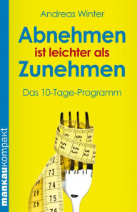 Title: Abnehmen ist leichter als Zunehmen. Das 10-Tage-Programm: Kompakt-Ratgeber, Author: Andreas Winter