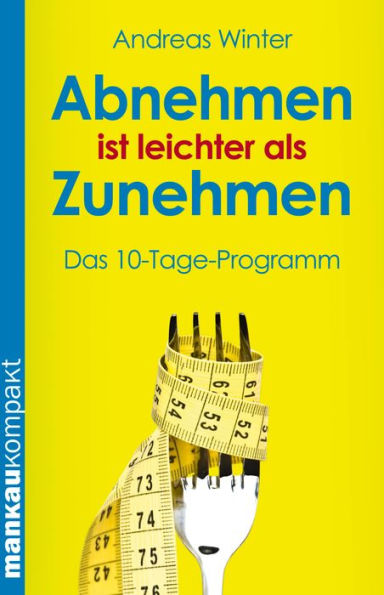 Abnehmen ist leichter als Zunehmen. Das 10-Tage-Programm: Kompakt-Ratgeber