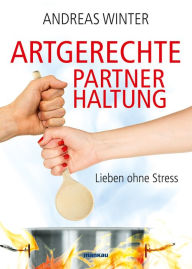 Title: Artgerechte Partnerhaltung: Lieben ohne Stress, Author: Andreas Winter