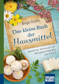 Title: Das kleine Buch der Hausmittel. Kompakt-Ratgeber: Bewährtes Heilwissen bei Alltagsbeschwerden von A bis Z, Author: Birgit Frohn