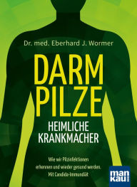 Title: Darmpilze - heimliche Krankmacher: Wie wir Pilzinfektionen erkennen und wieder gesund werden. Mit Candida-Immundiät, Author: Eberhard J. Wormer