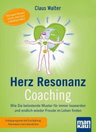 Title: Herz-Resonanz-Coaching: Wie Sie belastende Muster für immer loswerden und endlich wieder Freude im Leben finden, Author: Claus Walter