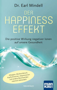 Title: Der Happiness-Effekt - Die positive Wirkung negativer Ionen auf unsere Gesundheit: Allergien, Bluthochdruck, Kopfschmerzen, Depressionen und andere Beschwerden natürlich behandeln, Author: Joseph Ayoub