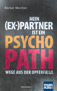 Title: Mein (Ex-)Partner ist ein Psychopath: Wege aus der Opferfalle, Author: Bärbel Mechler