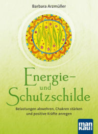 Title: Energie- und Schutzschilde: Belastungen abwehren, Chakren stärken und positive Kräfte anregen, Author: Barbara Arzmüller