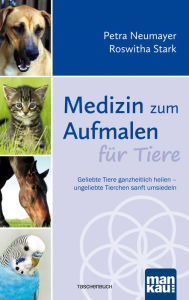 Title: Medizin zum Aufmalen für Tiere: Geliebte Tiere ganzheitlich heilen - ungeliebte Tierchen sanft umsiedeln, Author: Petra Neumayer