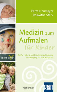 Title: Medizin zum Aufmalen für Kinder: Sanfte Heilung und Entwicklungsförderung vom Säugling bis zum Schulkind, Author: Petra Neumayer