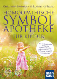 Title: Homöopathische Symbolapotheke für Kinder: Mit 16 Kombimitteln für typische Kinderbeschwerden und 5 Potenzakkorden bei Ängsten, Impffolgen, Entfremdung u. a., Author: Christina Baumann