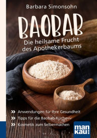 Title: Baobab - Die heilsame Frucht des Apothekerbaums. Kompakt-Ratgeber: Anwendungen für Ihre Gesundheit - Tipps für die Baobab-Küche - Kosmetik zum Selbermachen, Author: Barbara Simonsohn