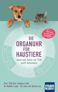 Title: Die Organuhr für Haustiere: Hund und Katze mit TCM sanft behandeln. Mit Extra: TCM-Anwendungen für Pferde, Author: Prof. TCM Univ. Yunnan Li Wu