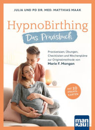 Title: HypnoBirthing. Das Praxisbuch: Praxiswissen, Übungen, Checklisten und Wochenpläne zur Originalmethode von Marie F. Mongan, Author: Julia Maak