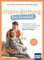 HypnoBirthing. Das Praxisbuch: Praxiswissen, Übungen, Checklisten und Wochenpläne zur Originalmethode von Marie F. Mongan