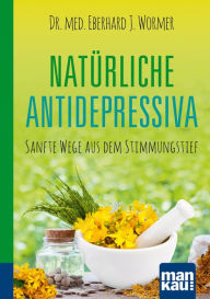 Title: Natürliche Antidepressiva. Kompakt-Ratgeber: Sanfte Wege aus dem Stimmungstief, Author: Dr. med. Eberhard J. Wormer