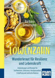 Title: Löwenzahn - Wunderkraut für Resilienz und Lebenskraft: Anwendungen und Rezepte für Stoffwechsel, Zellschutz, Hautgesundheit, Entgiftung und seelische Balance, Author: Barbara Simonsohn