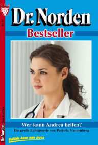 Title: Dr. Norden Bestseller 67 - Arztroman: Wer kann Andrea helfen?, Author: Patricia Vandenberg