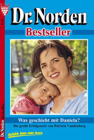 Title: Dr. Norden Bestseller 85 - Arztroman: Was geschieht mit Daniela?, Author: Patricia Vandenberg