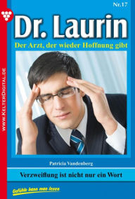 Title: Dr. Laurin 17 - Arztroman: Verzweiflung ist nicht nur ein Wort, Author: Patricia Vandenberg