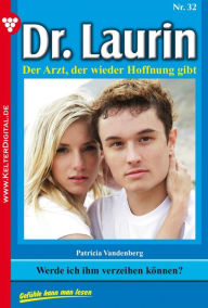 Title: Dr. Laurin 32 - Arztroman: Werde ich ihm verzeihen können?, Author: Patricia Vandenberg