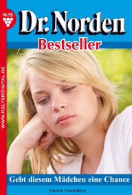 Title: Dr. Norden Bestseller 95 - Arztroman: Gebt diesem Mädchen eine Chance, Author: Patricia Vandenberg