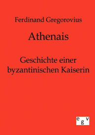 Title: Athenais, Author: Ferdinand Gregorovius