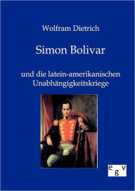 Title: Simon Bolivar, Author: Wolfram Dietrich