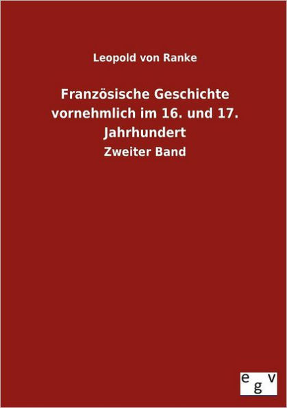 Franzï¿½sische Geschichte vornehmlich im 16. und 17. Jahrhundert