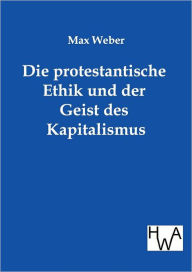 Title: Die protestantische Ethik und der Geist des Kapitalismus, Author: Max Weber