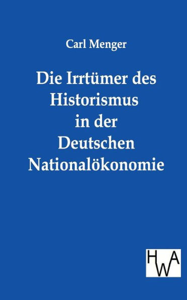 Die Irrtümer des Historismus in der Deutschen Nationalökonomie