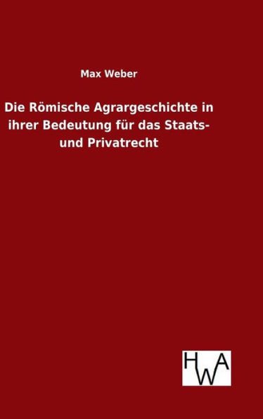 Die Römische Agrargeschichte in ihrer Bedeutung für das Staats- und Privatrecht