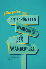 Title: Die schönsten Wanderwege der Wanderhure: kein historischer Roman, Author: Julius Fischer