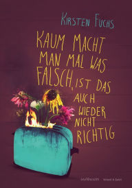 Title: Kaum macht man mal was falsch, ist das auch wieder nicht richtig., Author: Kirsten Fuchs