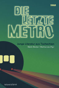 Title: Die letzte Metro: Junge Literatur aus Tschechien, Author: Martin Becker