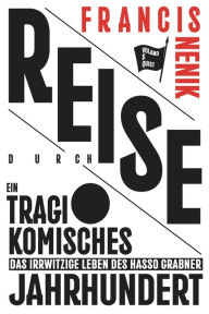 Title: Reise durch ein tragikomisches Jahrhundert: Das irrwitzige Leben des Hasso Grabner, Author: Francis Nenik