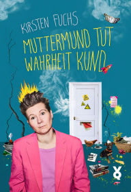 Title: Muttermund tut Wahrheit kund, Author: Kirsten Fuchs