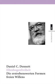Title: Ellenbogenfreiheit: Die erstrebenswerten Formen freien Willens, Author: Daniel C. Dennett