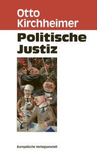 Title: Politische Justiz: Verwendung juristischer Verfahrensmöglichkeiten zu politischen Zwecken, Author: Otto Kirchheimer