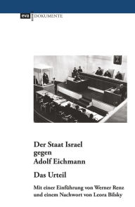 Title: Der Staat Israel gegen Adolf Eichmann. Das Urteil: Mit einer Einführung von Werner Renz und einem Nachwort von Leora Bilsky, Author: Werner Renz