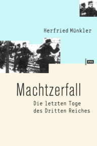 Title: Machtzerfall: Die letzten Tage des Dritten Reiches dargestellt am Beispiel der hessischen Kreisstadt Friedberg, Author: Herfried Münkler