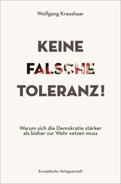 Keine falsche Toleranz!: Warum sich die Demokratie stärker als bisher zur Wehr setzen muss