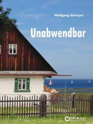 Title: Unabwendbar: Kriminalroman, Author: Wolfgang Schreyer