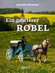 Title: Ein gewisser Robel: Roman, Author: Joachim Nowotny