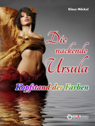 Title: Die nackende Ursula / Kopfstand der Farben, Author: Klaus Möckel