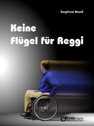 Title: Keine Flügel für Reggi, Author: Siegfried Maaß