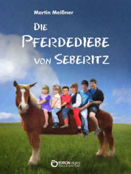 Title: Die Pferdediebe von Seberitz, Author: Martin Meißner